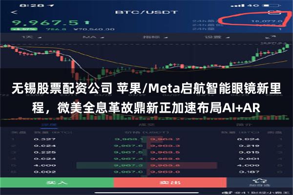 无锡股票配资公司 苹果/Meta启航智能眼镜新里程，微美全息革故鼎新正加速布局AI+AR