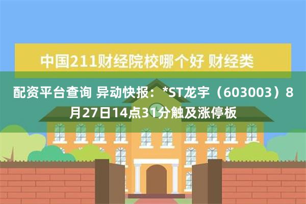 配资平台查询 异动快报：*ST龙宇（603003）8月27日14点31分触及涨停板