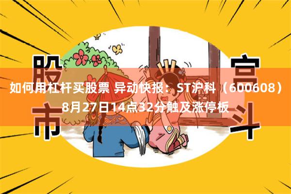 如何用杠杆买股票 异动快报：ST沪科（600608）8月27日14点32分触及涨停板