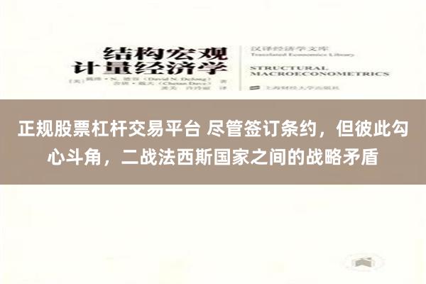 正规股票杠杆交易平台 尽管签订条约，但彼此勾心斗角，二战法西斯国家之间的战略矛盾